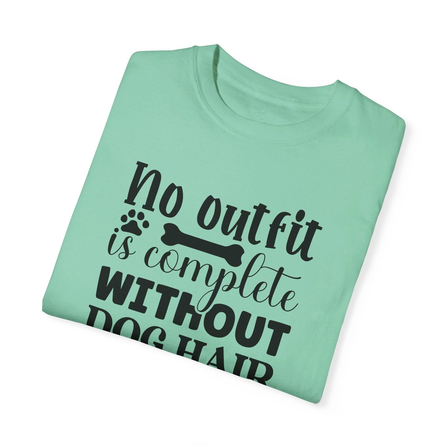 No Outfit is Complete Without Dog Hair - Funny Dog Mom or Dad Tshirt, Unisex