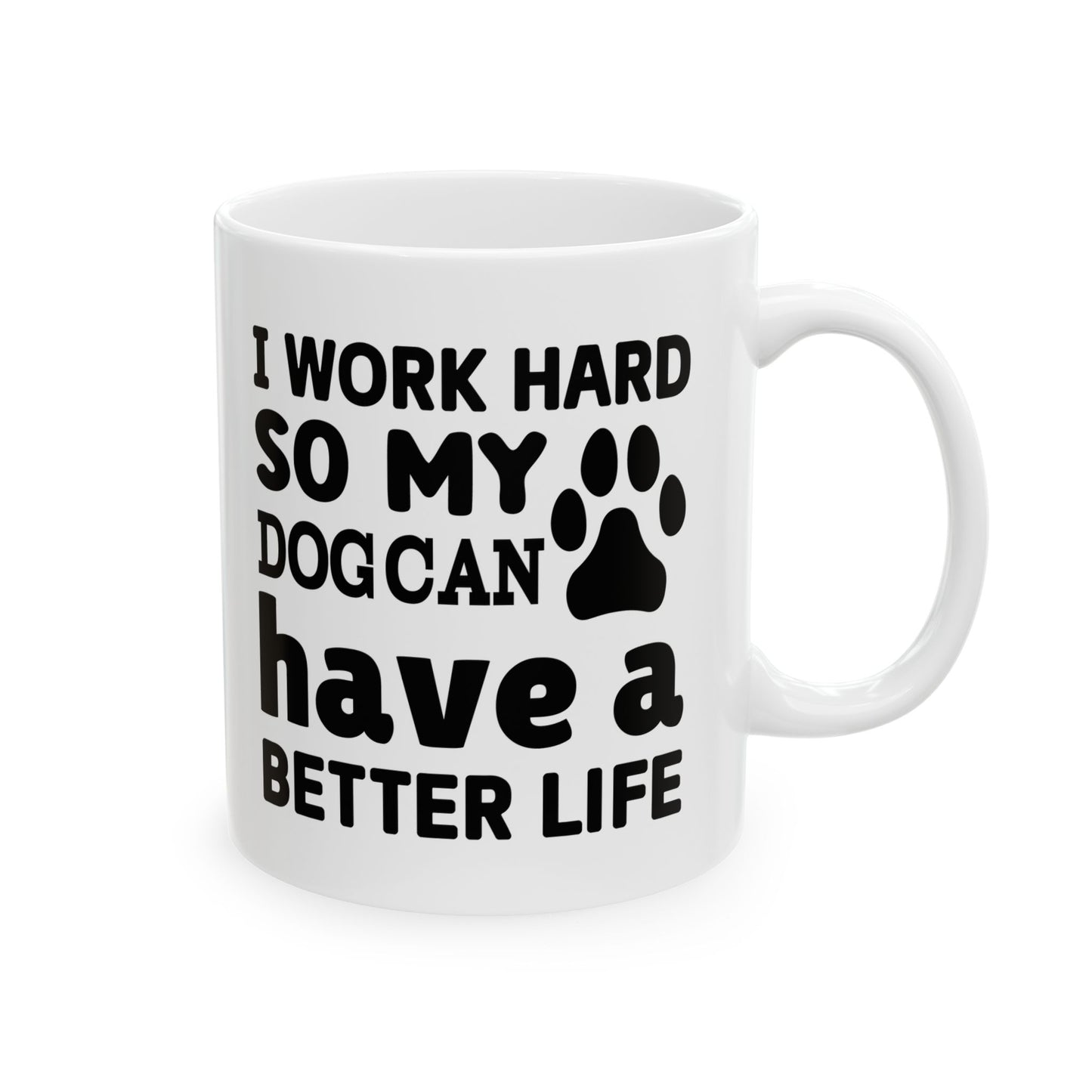 I Work Hard so My Dog Can Have a Better Life Coffee Mug