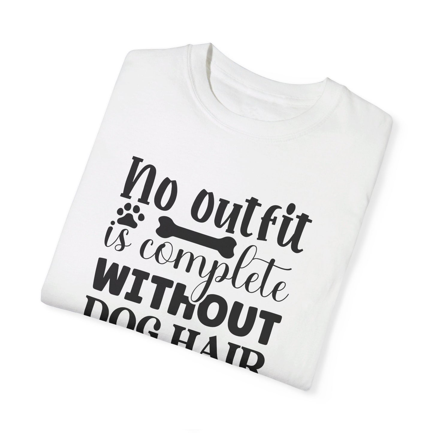 No Outfit is Complete Without Dog Hair - Funny Dog Mom or Dad Tshirt, Unisex