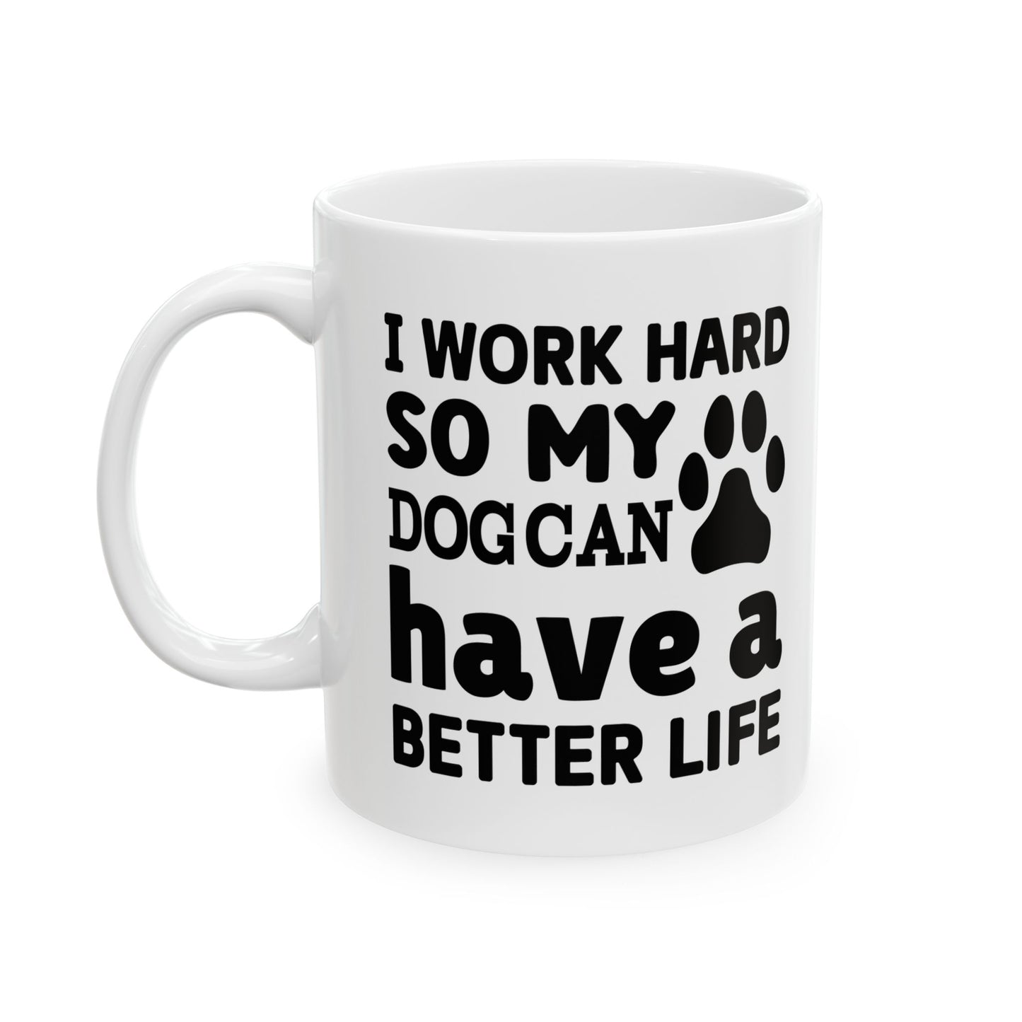 I Work Hard so My Dog Can Have a Better Life Coffee Mug