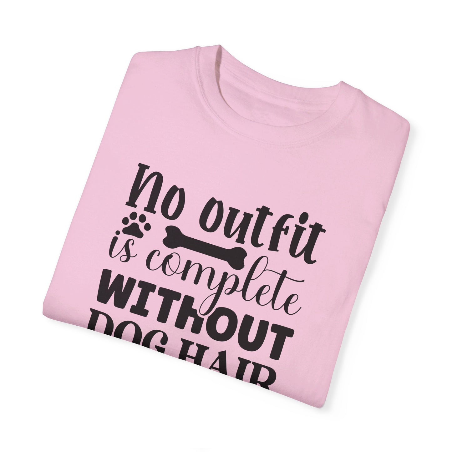 No Outfit is Complete Without Dog Hair - Funny Dog Mom or Dad Tshirt, Unisex