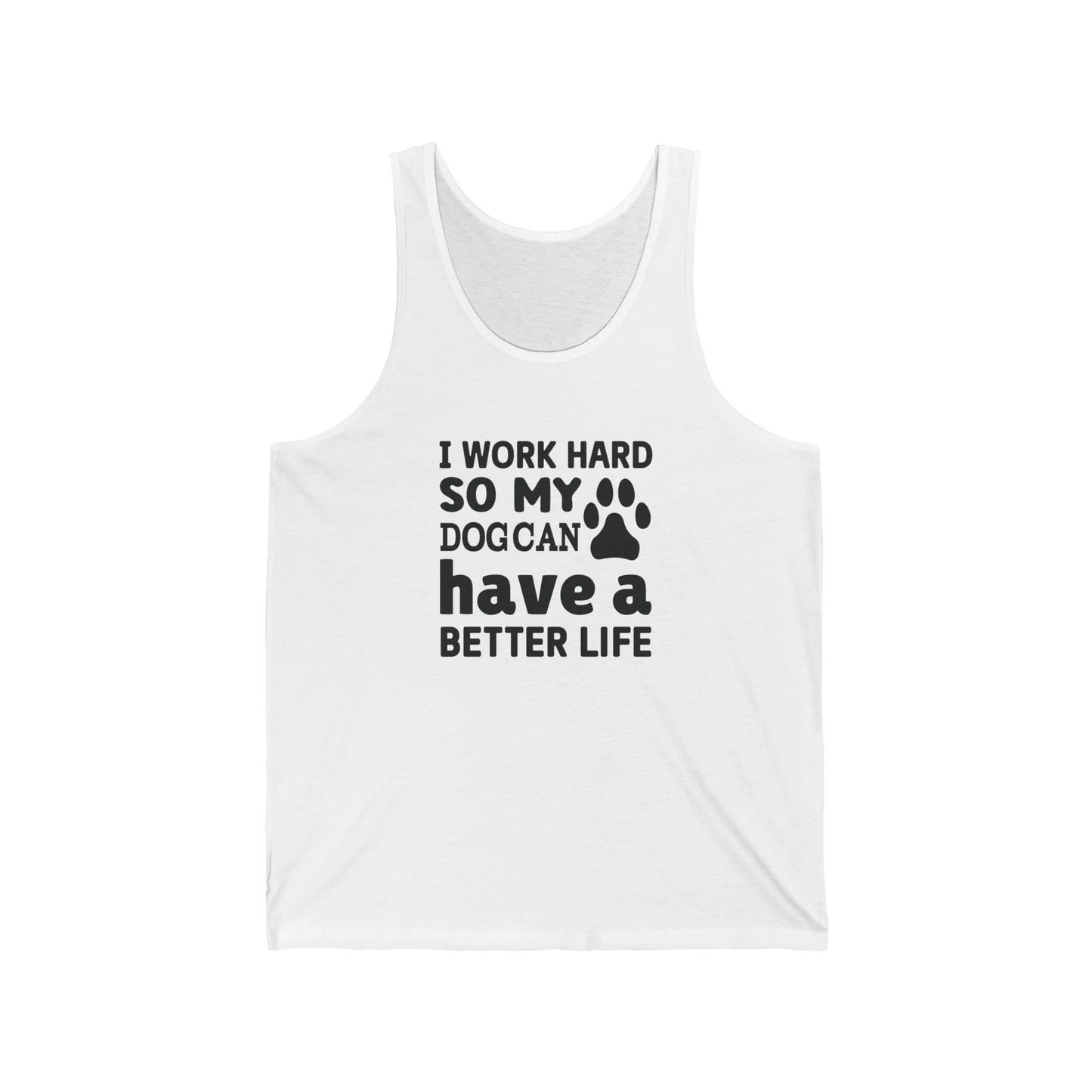 I Work Hard So My Dog Can Have a Better Life Unisex Jersey Tank.