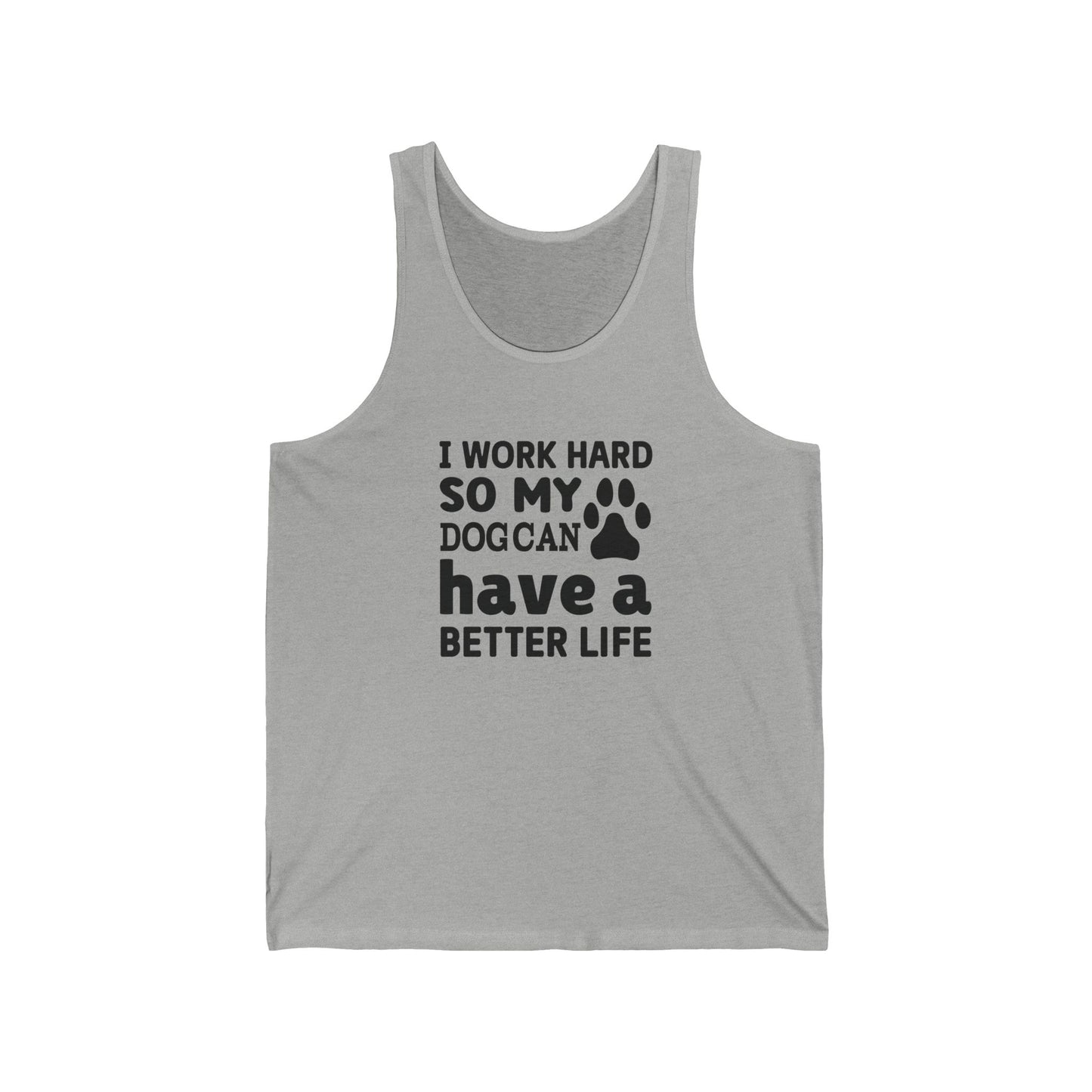 I Work Hard So My Dog Can Have a Better Life Unisex Jersey Tank.