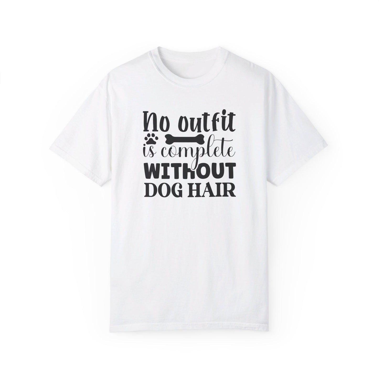 No Outfit is Complete Without Dog Hair - Funny Dog Mom or Dad Tshirt, Unisex