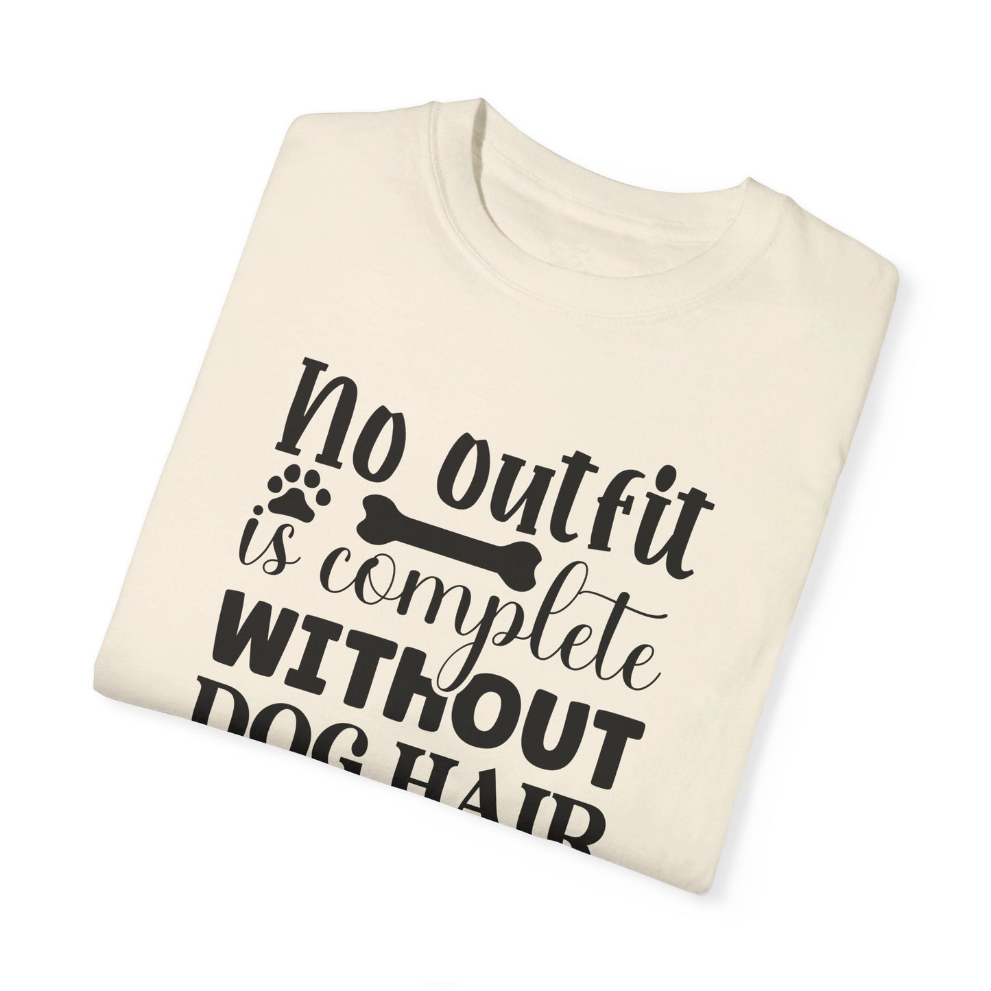 No Outfit is Complete Without Dog Hair - Funny Dog Mom or Dad Tshirt, Unisex