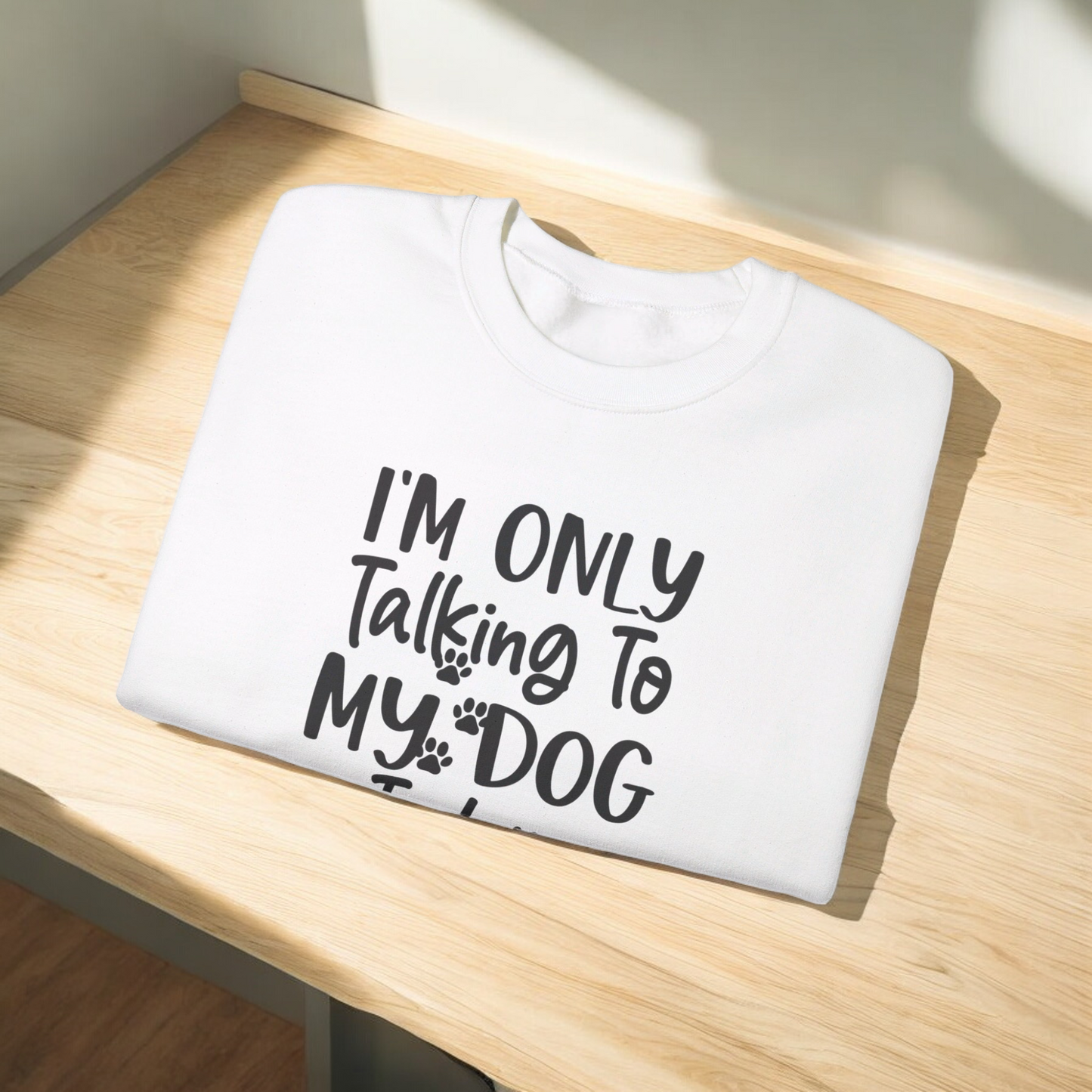 I'm Only Talking to My Dog Today - Crewneck Sweatshirt