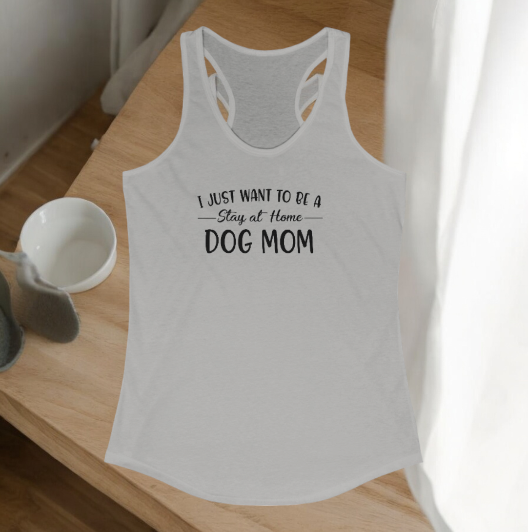 I Just Want To Be A Stay At Home Dog Mom Racerback Tank