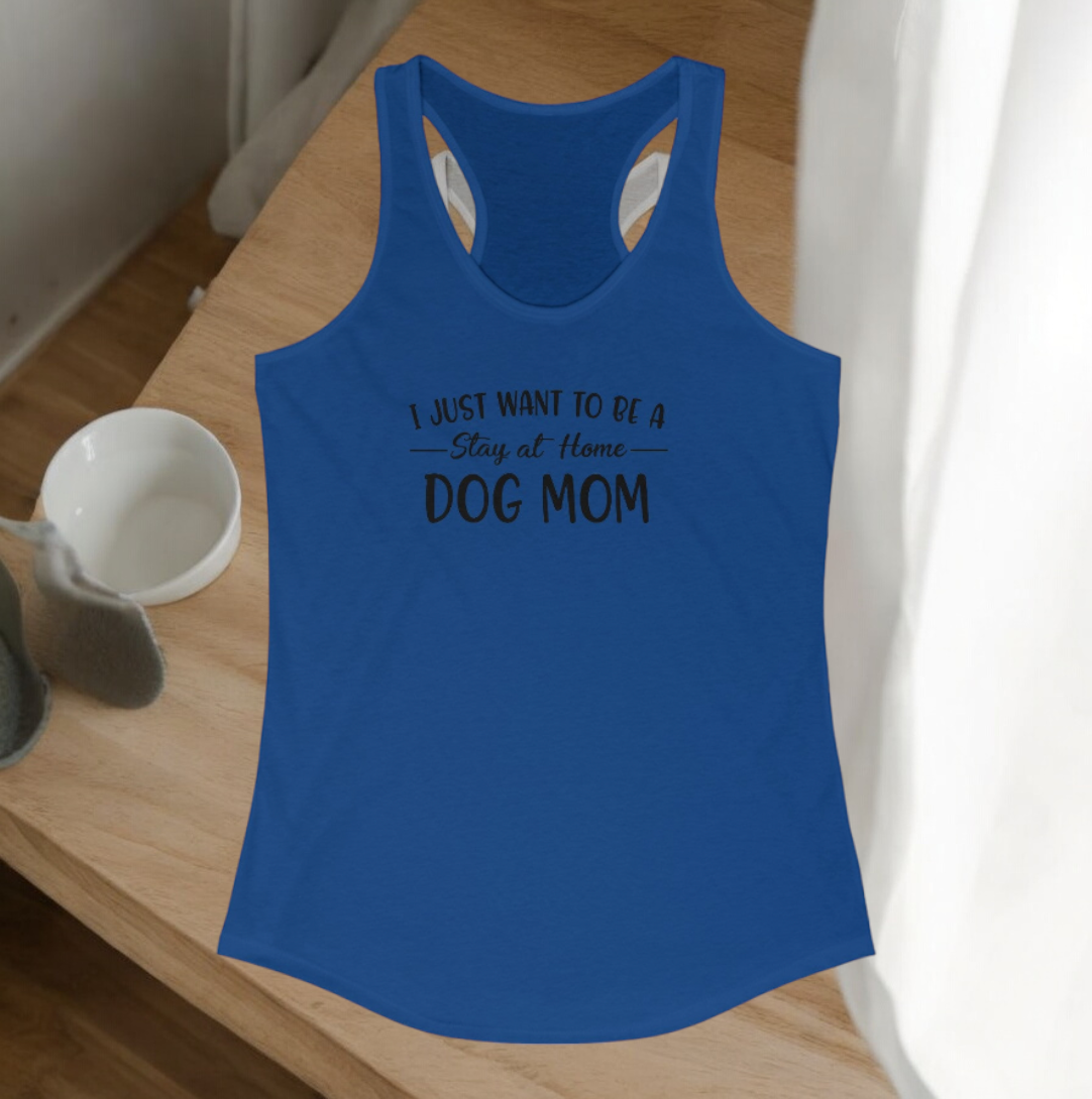 I Just Want To Be A Stay At Home Dog Mom Racerback Tank