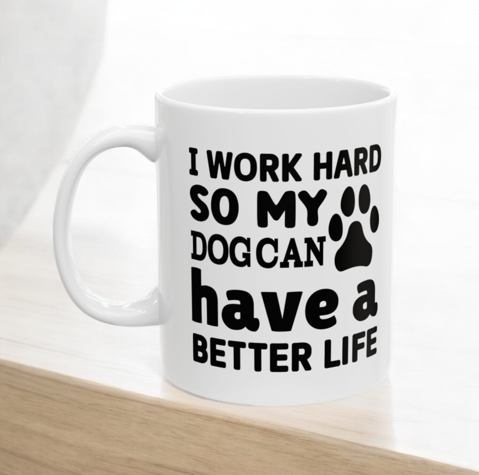 I Work Hard so My Dog Can Have a Better Life Coffee Mug