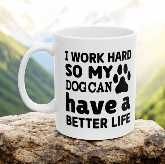 I Work Hard so My Dog Can Have a Better Life Coffee Mug