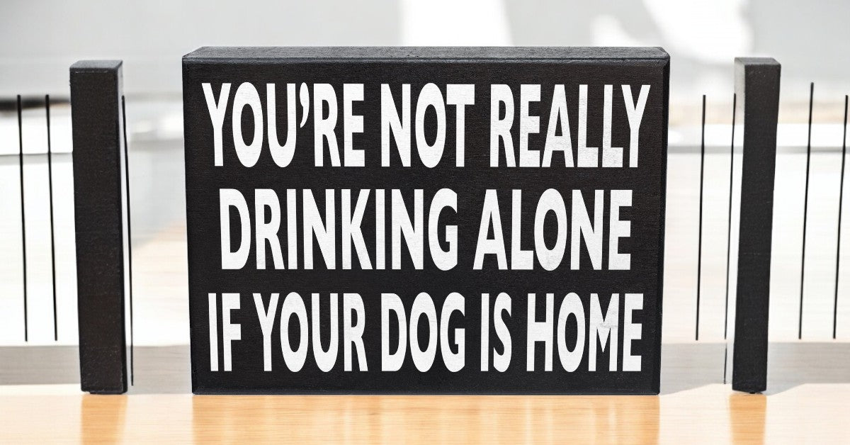 Funny Dog Sign - You’re Not Really Drinking Alone If Your Dog Is Home, 8x6 Inch Wood Decor, Dog Gifts, Dog Mom & Dog Dad Presents, Dog Lover Gift