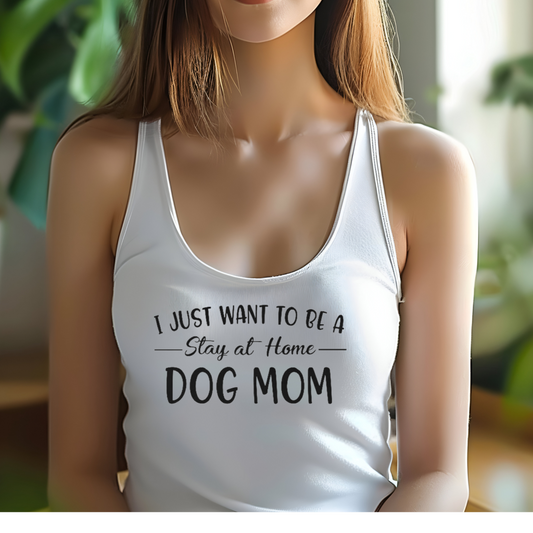 I Just Want To Be A Stay At Home Dog Mom Racerback Tank