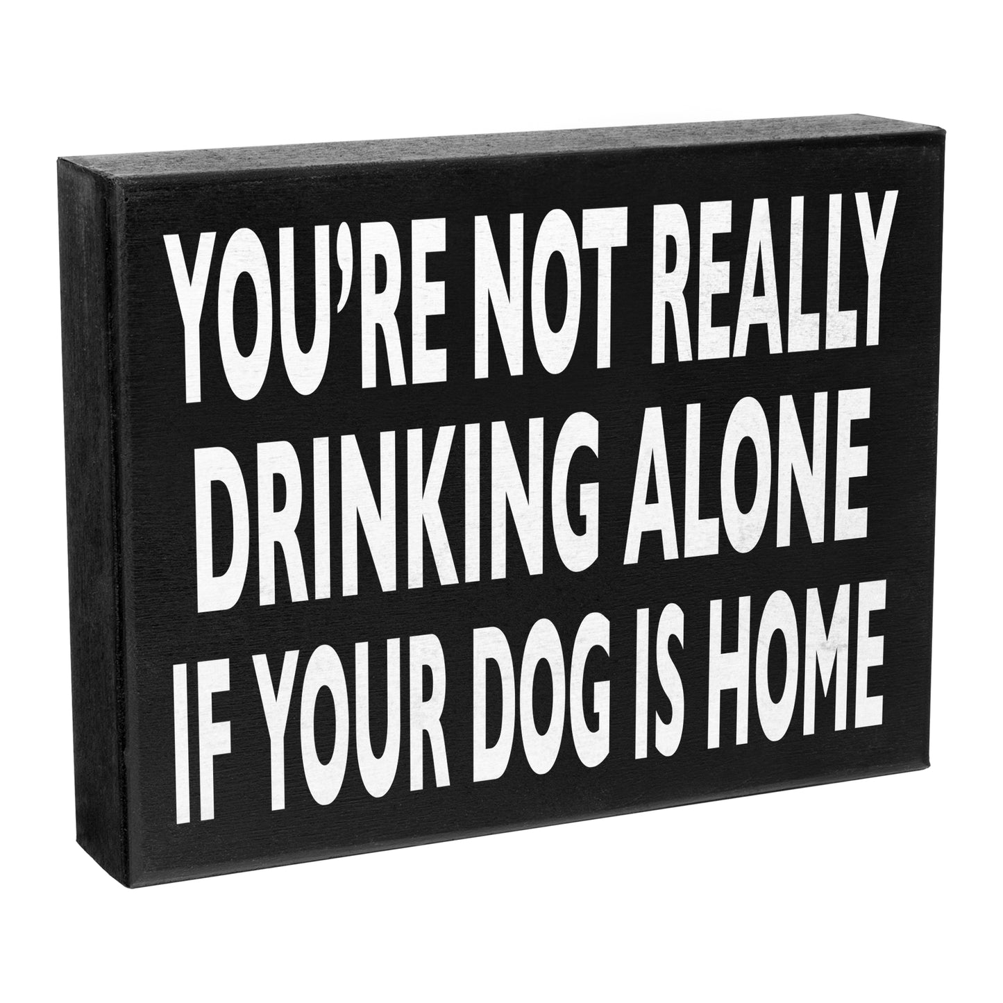 Funny Dog Sign - You’re Not Really Drinking Alone If Your Dog Is Home, 8x6 Inch Wood Decor, Dog Gifts, Dog Mom & Dog Dad Presents, Dog Lover Gift