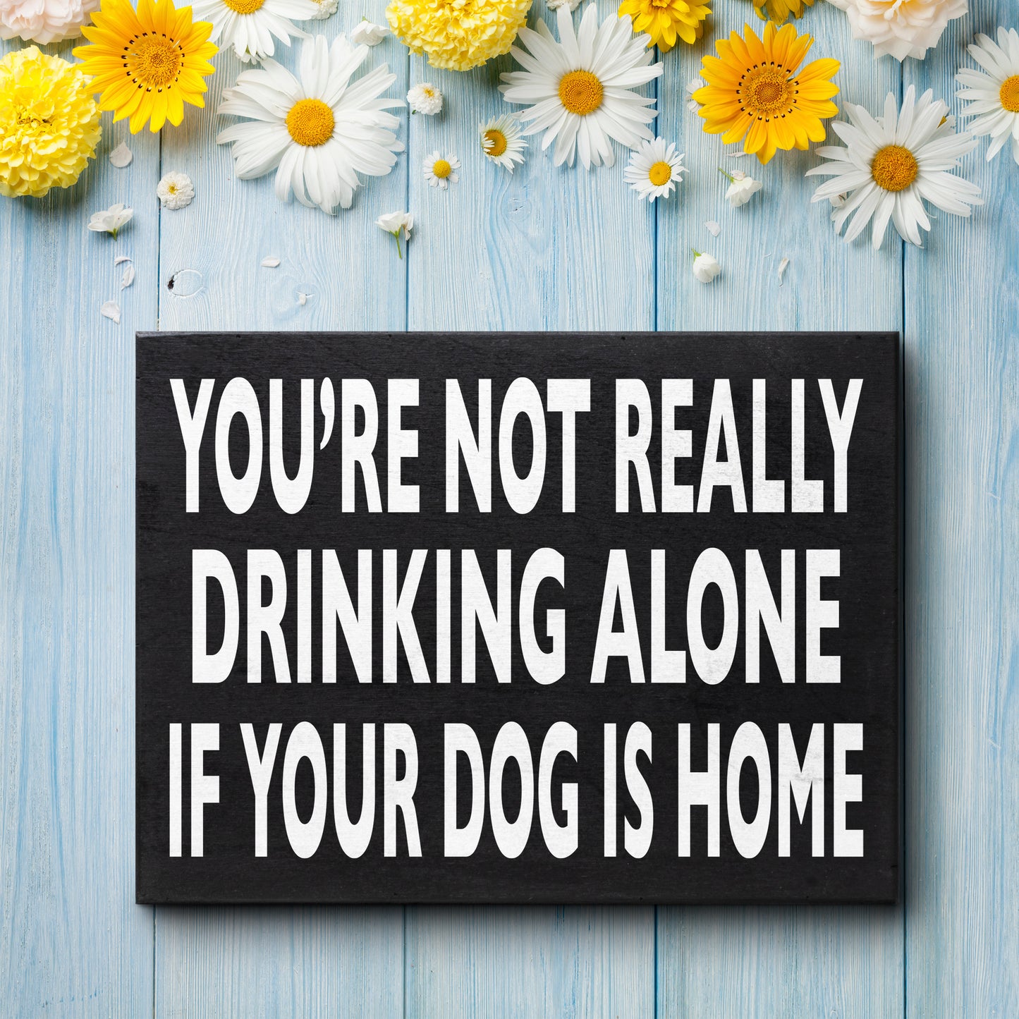 Funny Dog Sign - You’re Not Really Drinking Alone If Your Dog Is Home, 8x6 Inch Wood Decor, Dog Gifts, Dog Mom & Dog Dad Presents, Dog Lover Gift