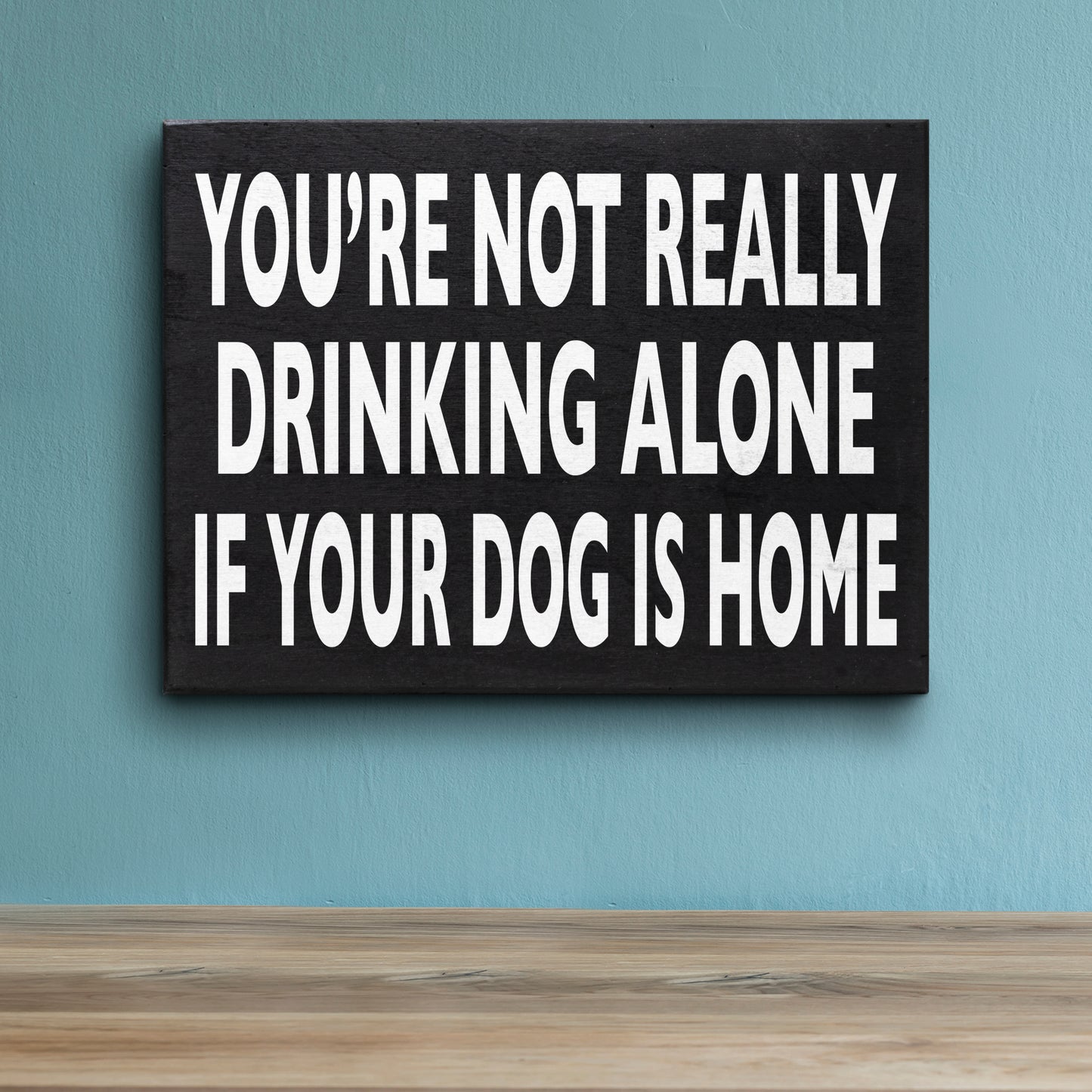 Funny Dog Sign - You’re Not Really Drinking Alone If Your Dog Is Home, 8x6 Inch Wood Decor, Dog Gifts, Dog Mom & Dog Dad Presents, Dog Lover Gift